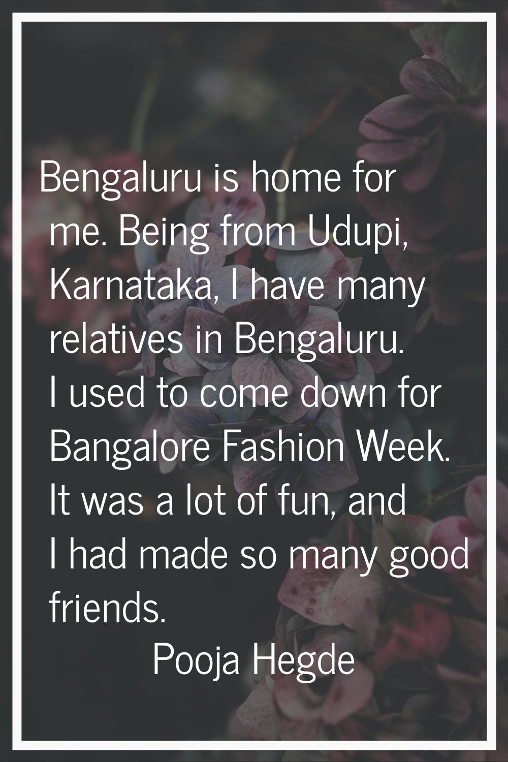 Bengaluru is home for me. Being from Udupi, Karnataka, I have many relatives in Bengaluru. I used t
