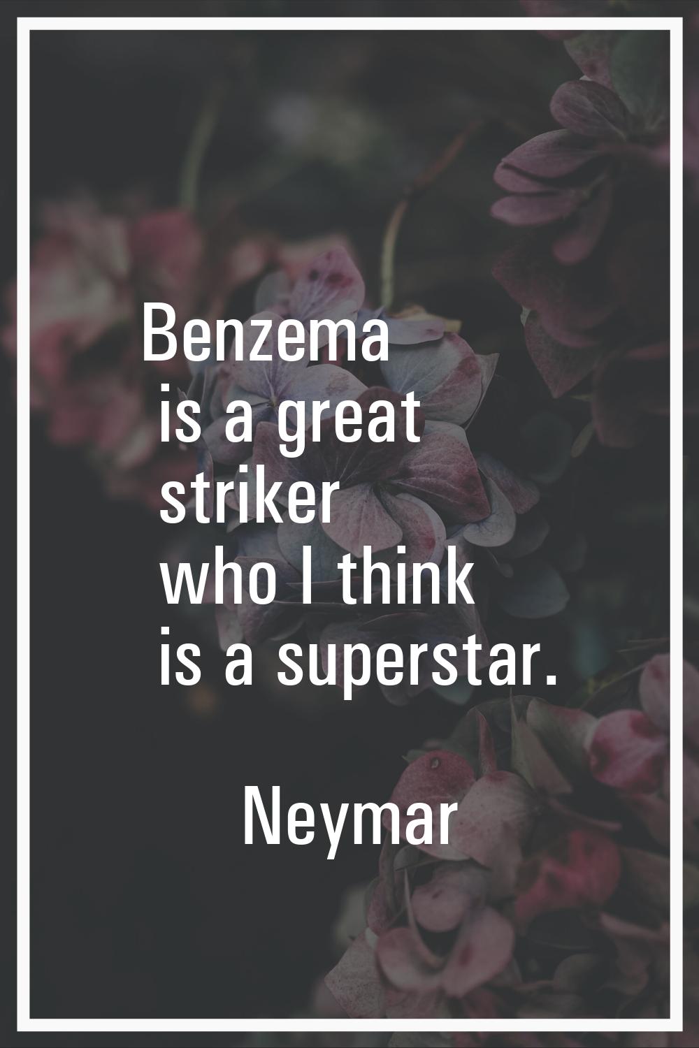 Benzema is a great striker who I think is a superstar.