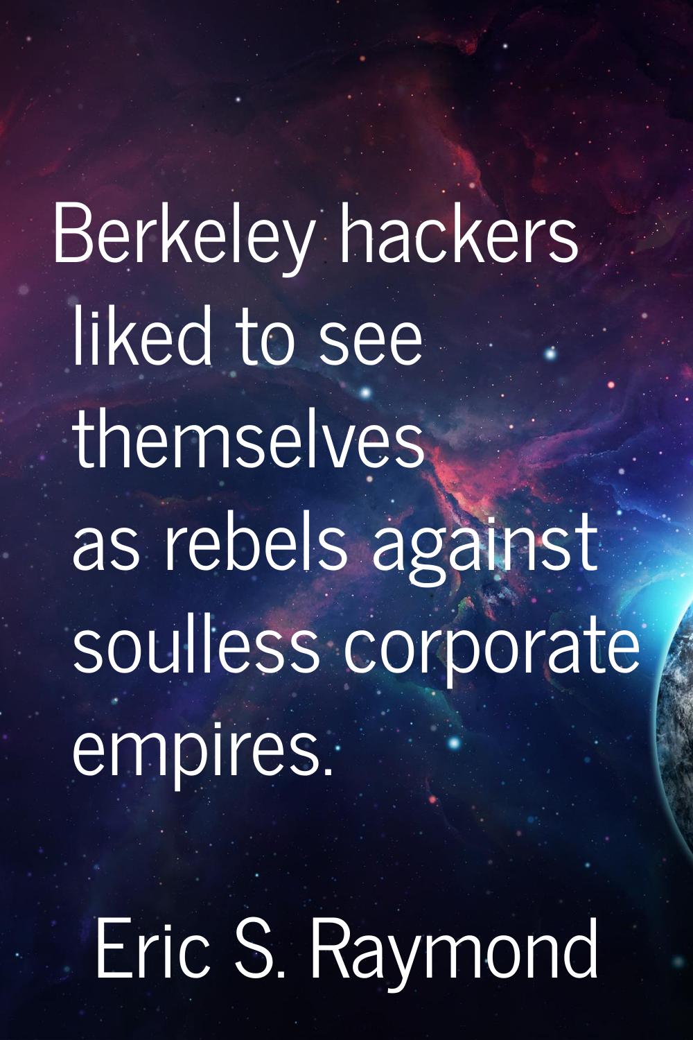 Berkeley hackers liked to see themselves as rebels against soulless corporate empires.