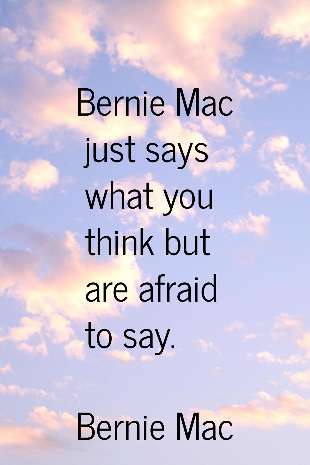 Bernie Mac just says what you think but are afraid to say.
