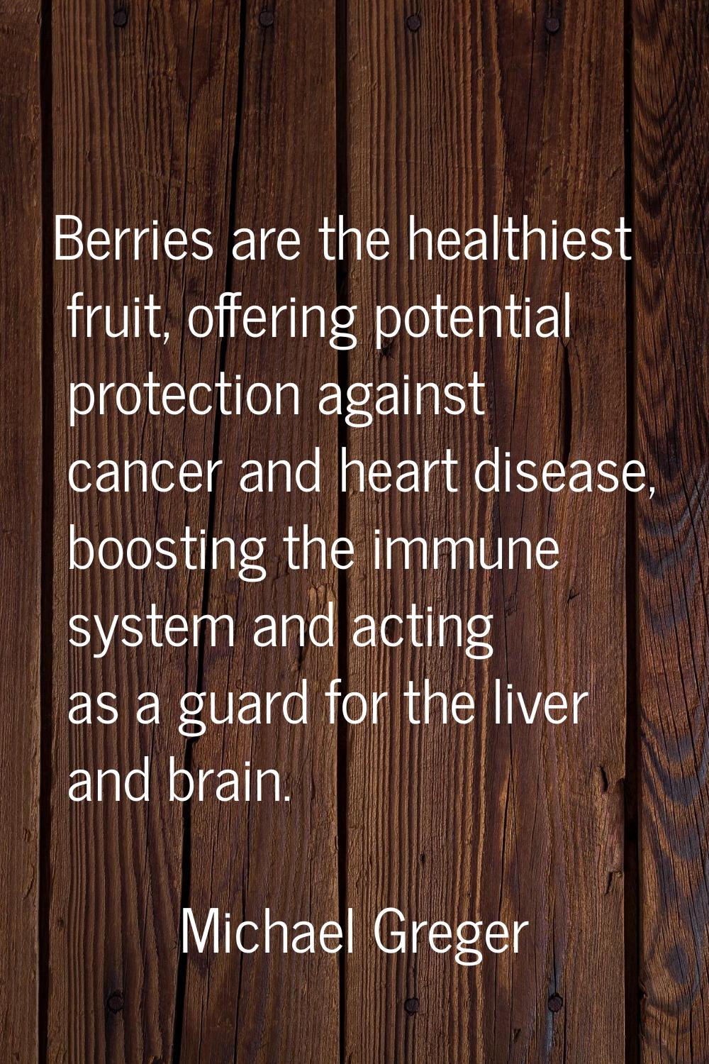 Berries are the healthiest fruit, offering potential protection against cancer and heart disease, b