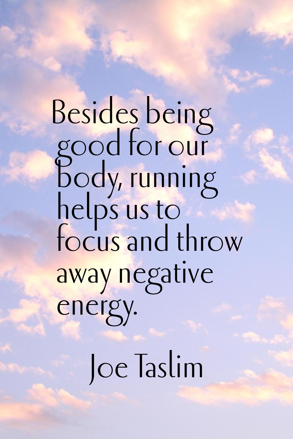 Besides being good for our body, running helps us to focus and throw away negative energy.