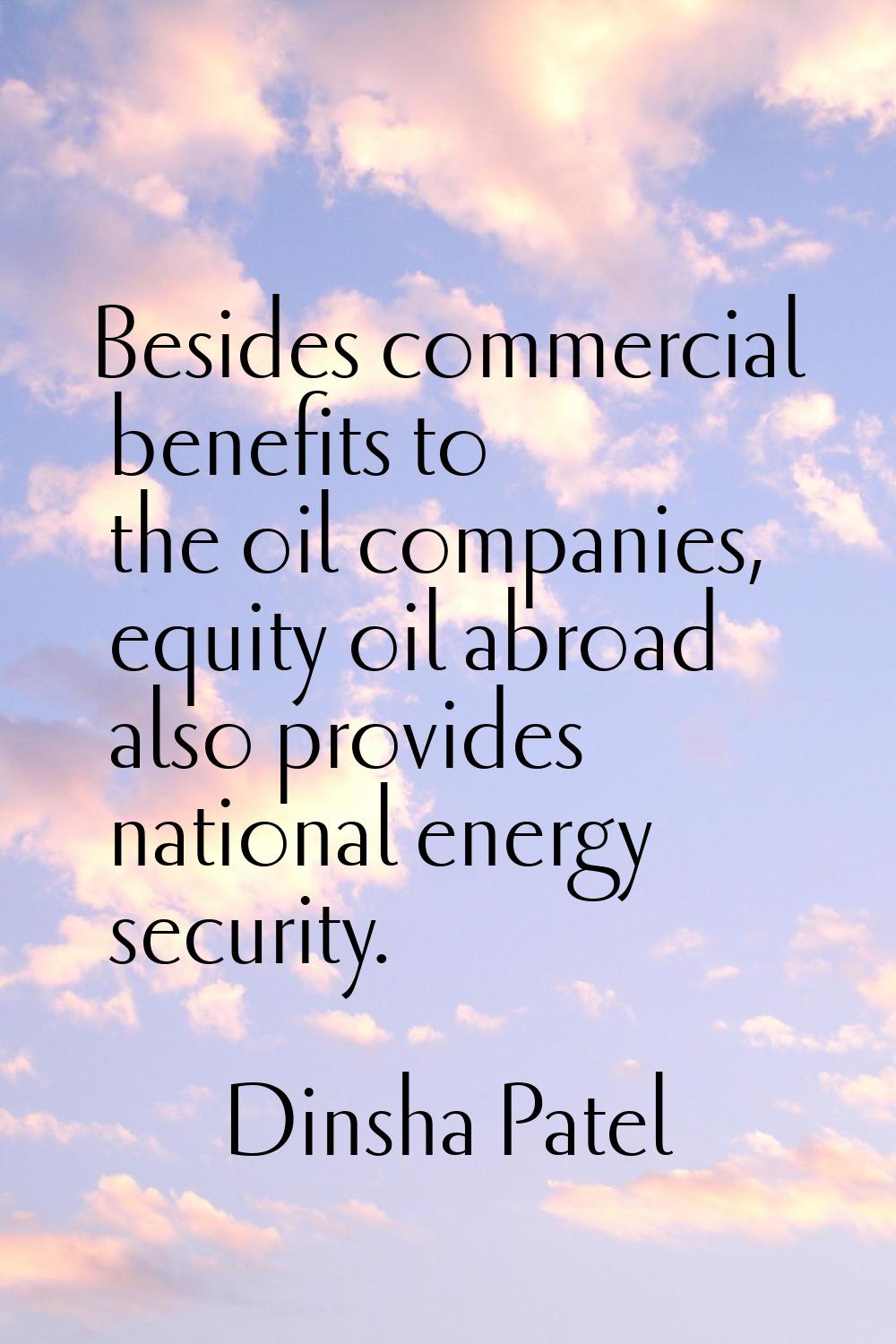 Besides commercial benefits to the oil companies, equity oil abroad also provides national energy s