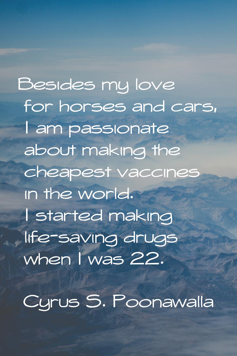 Besides my love for horses and cars, I am passionate about making the cheapest vaccines in the worl