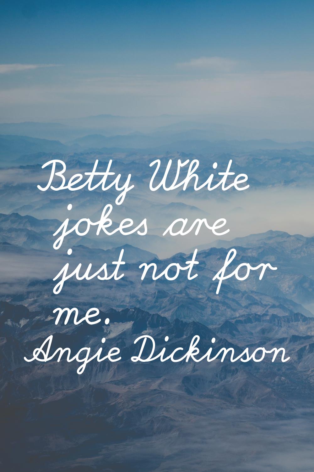 Betty White jokes are just not for me.