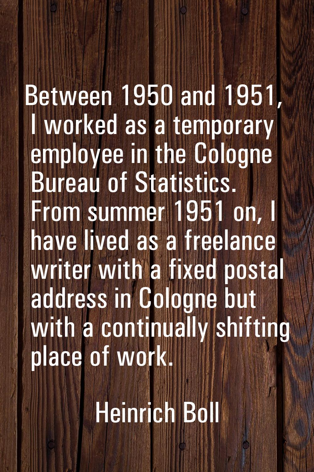 Between 1950 and 1951, I worked as a temporary employee in the Cologne Bureau of Statistics. From s