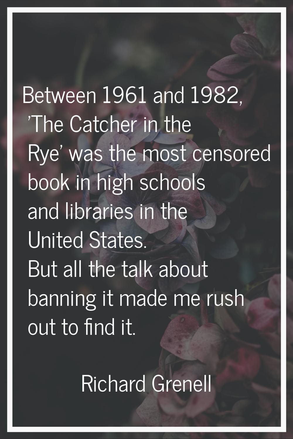 Between 1961 and 1982, 'The Catcher in the Rye' was the most censored book in high schools and libr