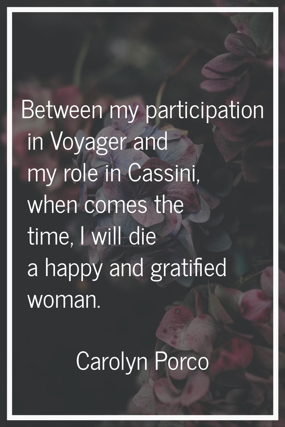 Between my participation in Voyager and my role in Cassini, when comes the time, I will die a happy