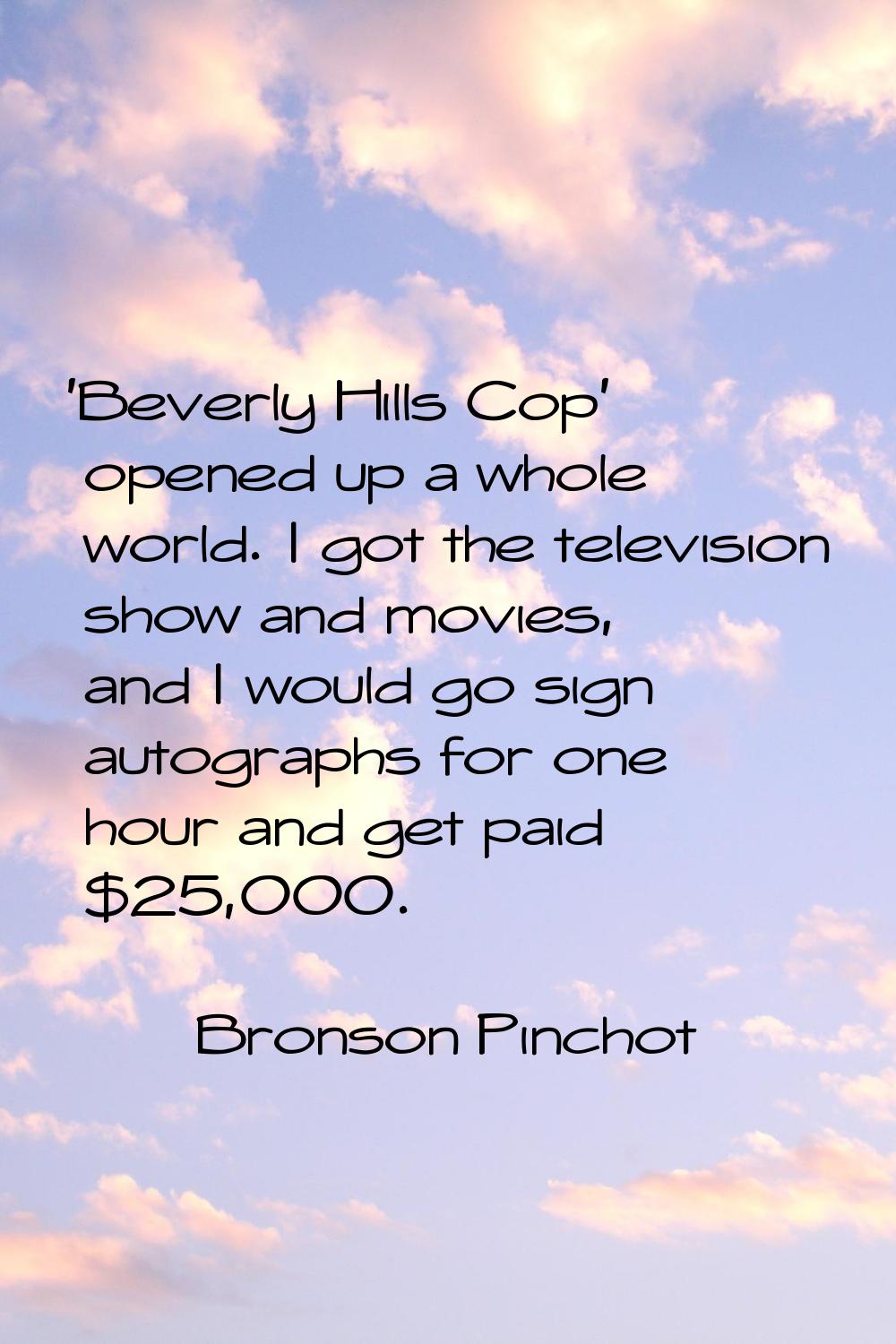 'Beverly Hills Cop' opened up a whole world. I got the television show and movies, and I would go s