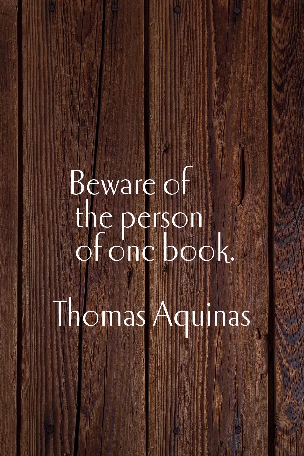 Beware of the person of one book.