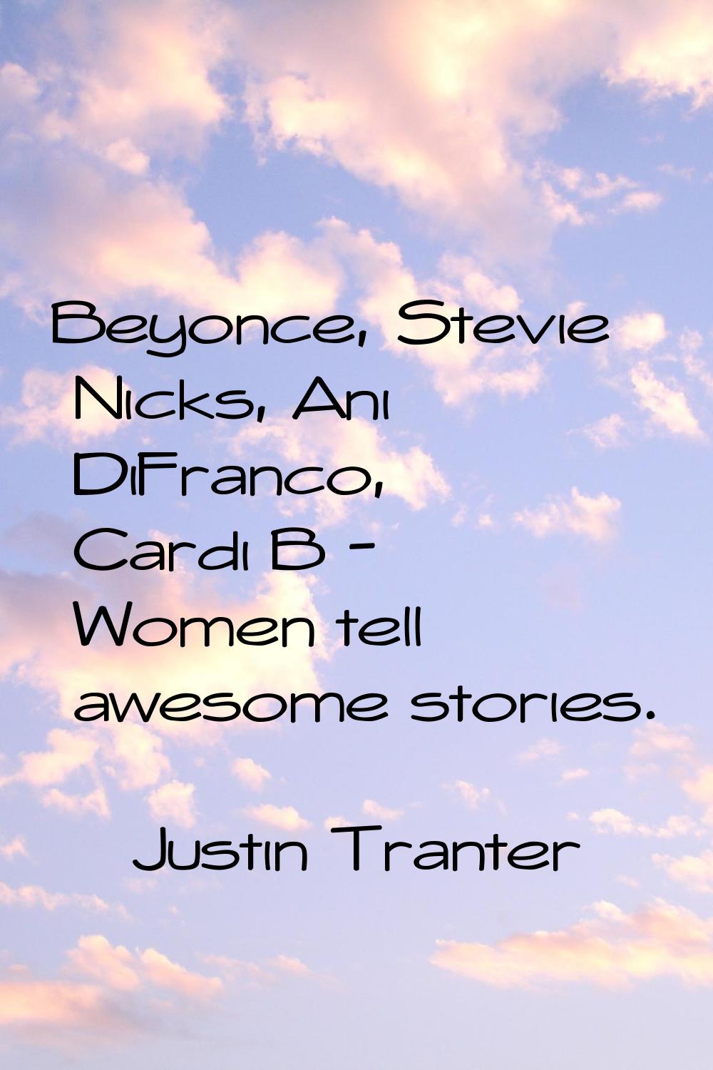 Beyonce, Stevie Nicks, Ani DiFranco, Cardi B - Women tell awesome stories.