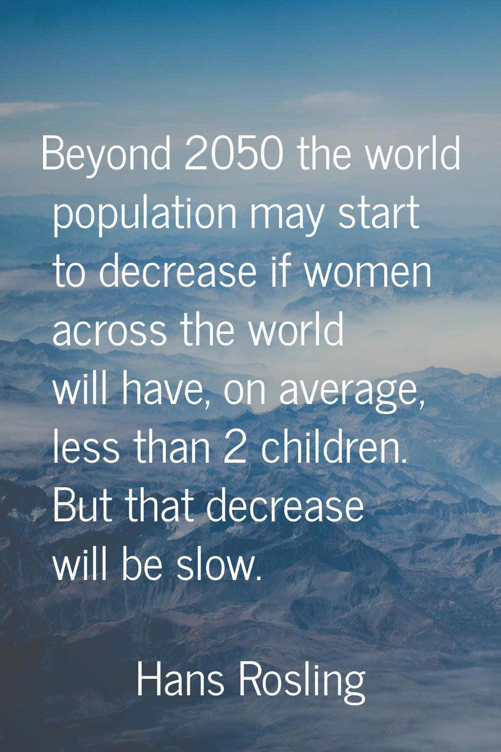Beyond 2050 the world population may start to decrease if women across the world will have, on aver
