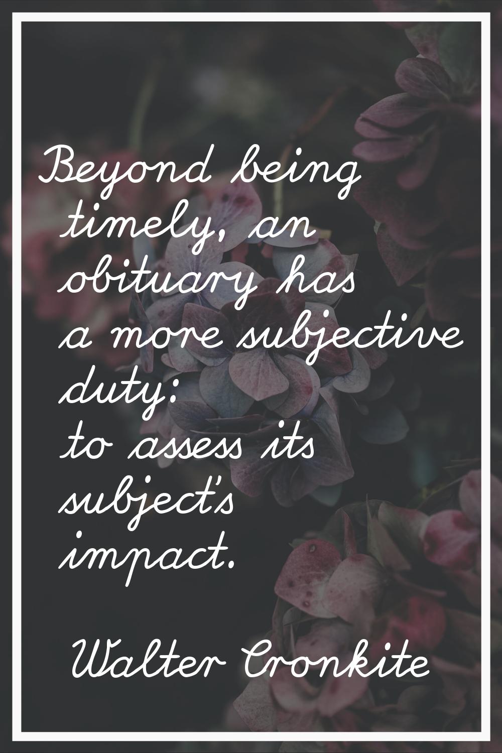 Beyond being timely, an obituary has a more subjective duty: to assess its subject's impact.