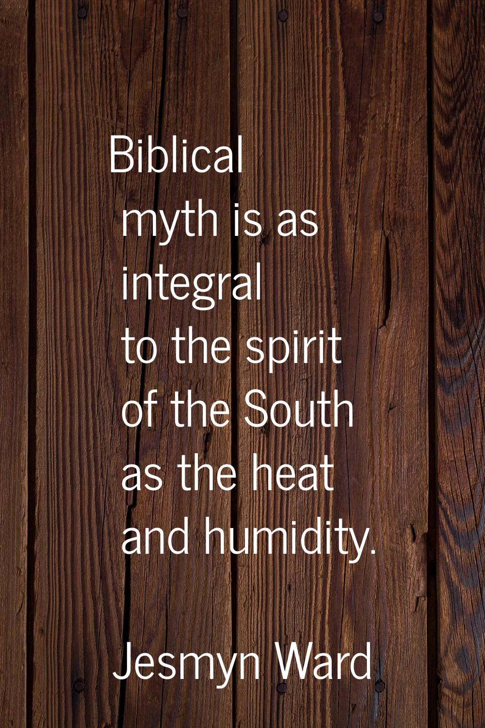 Biblical myth is as integral to the spirit of the South as the heat and humidity.