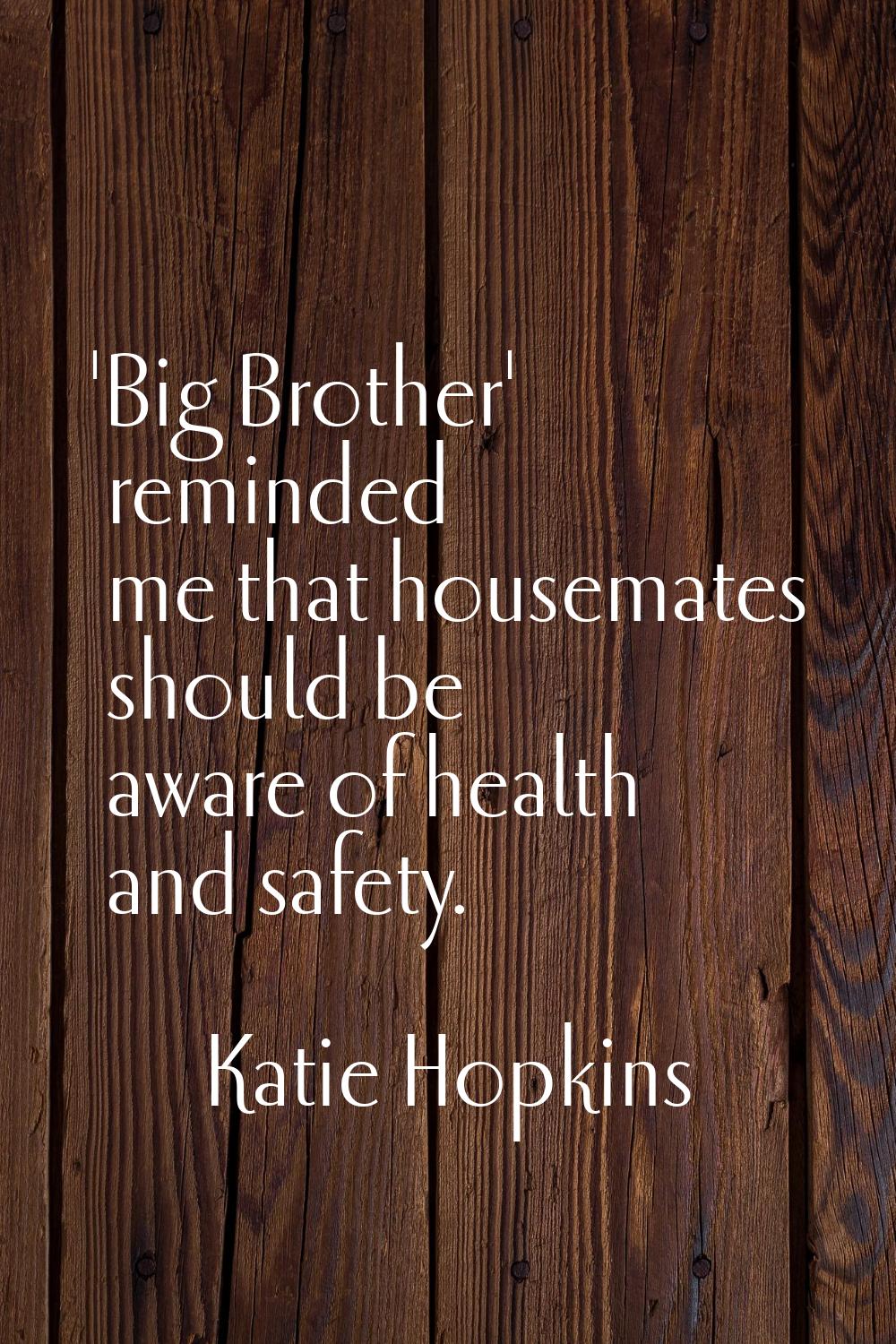 'Big Brother' reminded me that housemates should be aware of health and safety.
