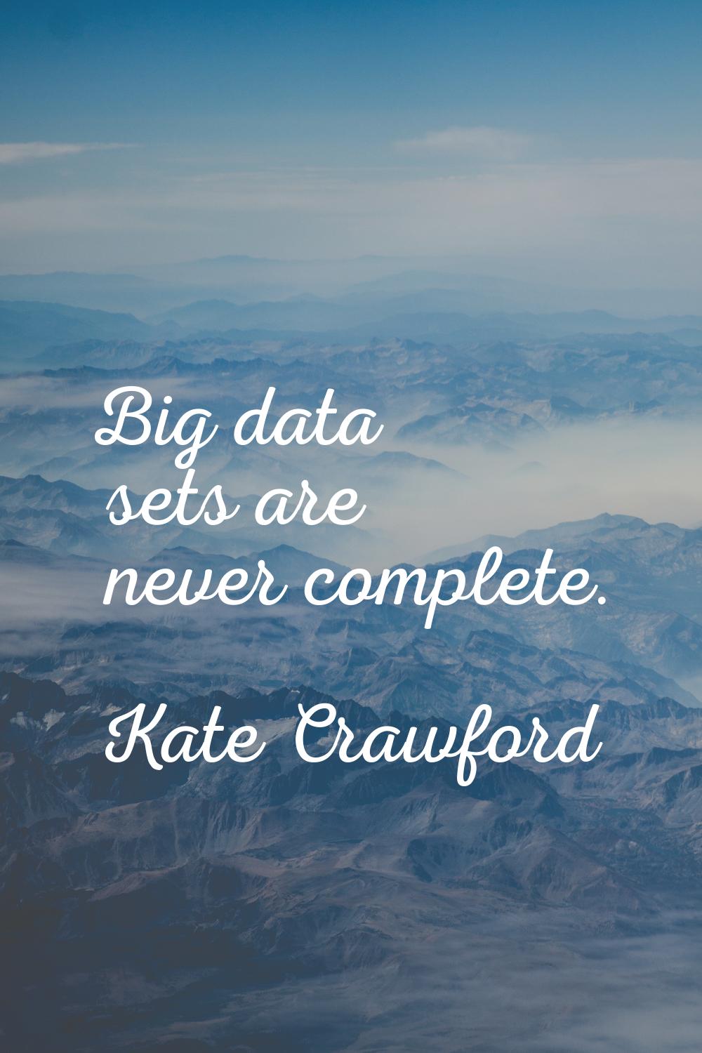 Big data sets are never complete.