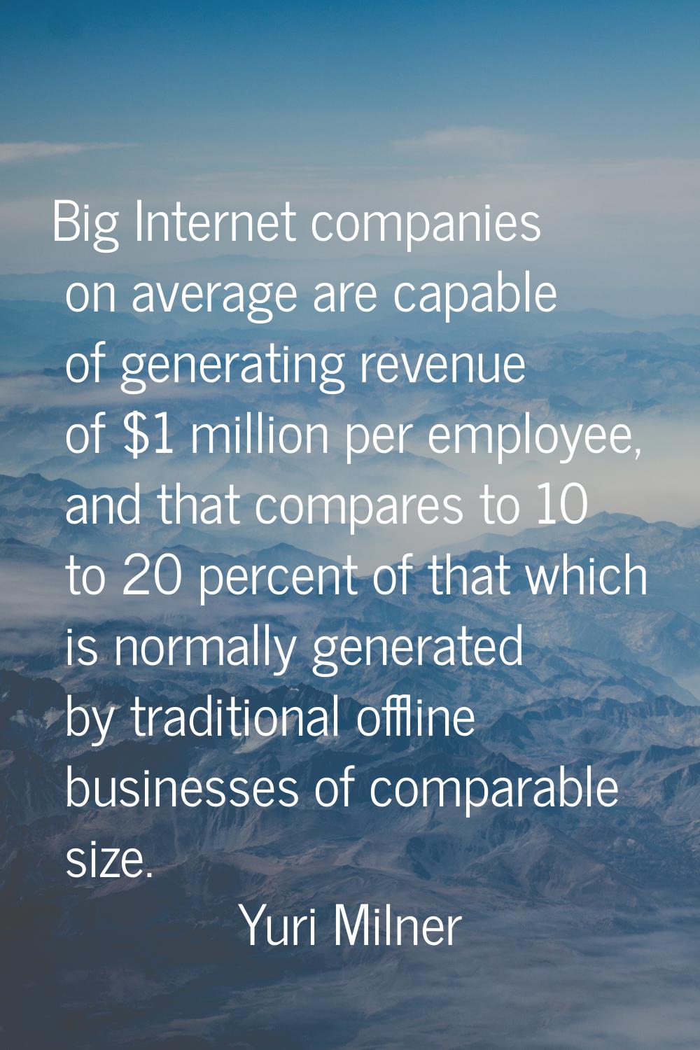 Big Internet companies on average are capable of generating revenue of $1 million per employee, and