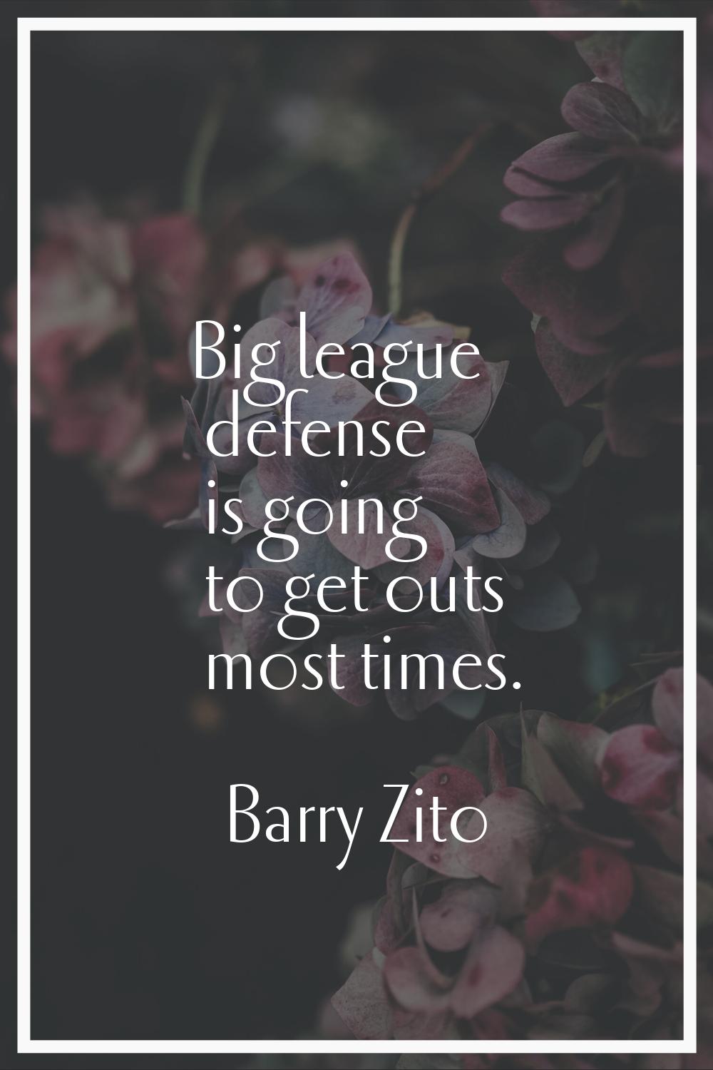 Big league defense is going to get outs most times.