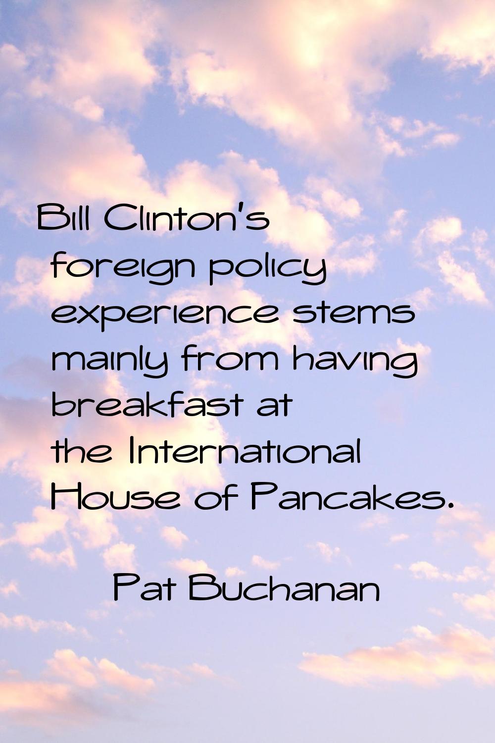 Bill Clinton's foreign policy experience stems mainly from having breakfast at the International Ho