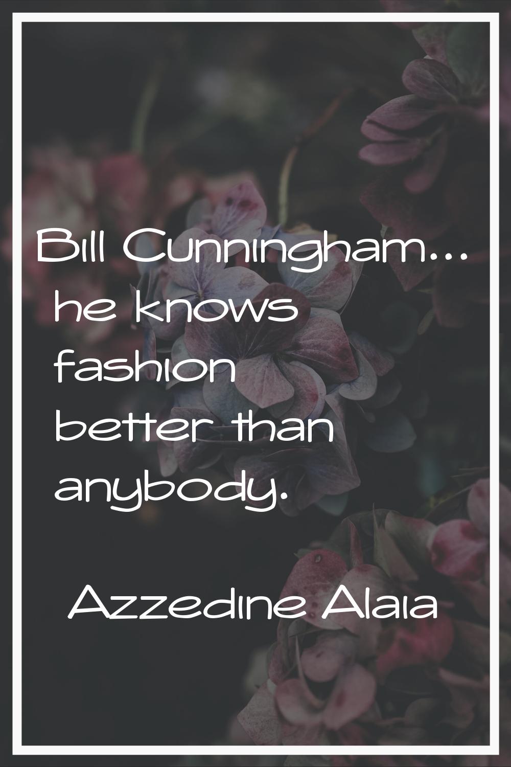 Bill Cunningham... he knows fashion better than anybody.
