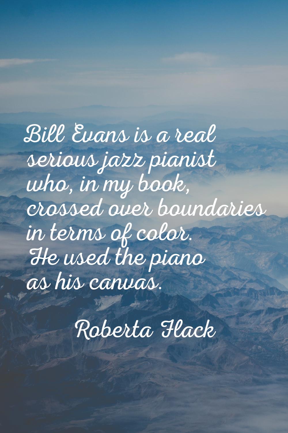 Bill Evans is a real serious jazz pianist who, in my book, crossed over boundaries in terms of colo