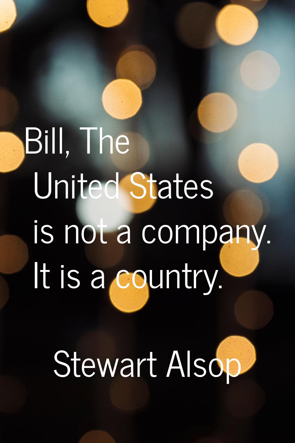 Bill, The United States is not a company. It is a country.