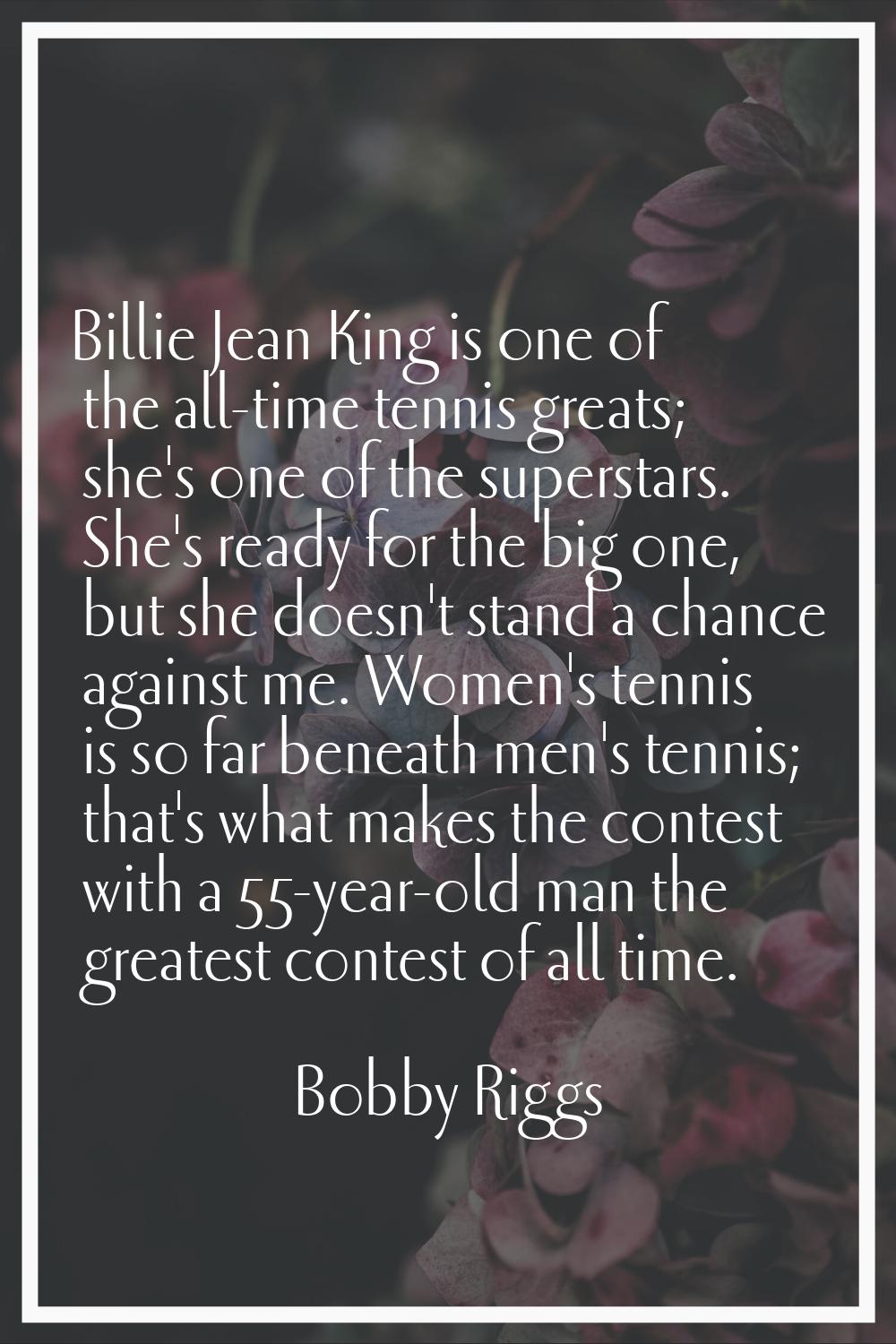 Billie Jean King is one of the all-time tennis greats; she's one of the superstars. She's ready for
