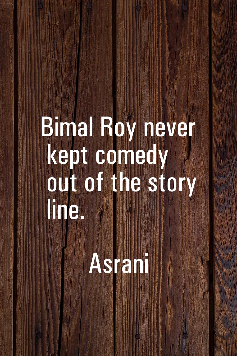 Bimal Roy never kept comedy out of the story line.