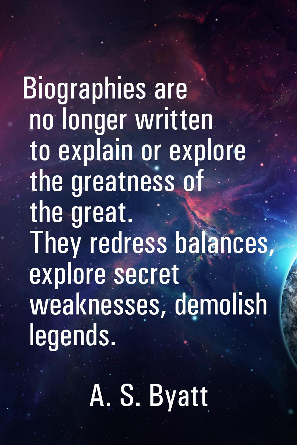 Biographies are no longer written to explain or explore the greatness of the great. They redress ba