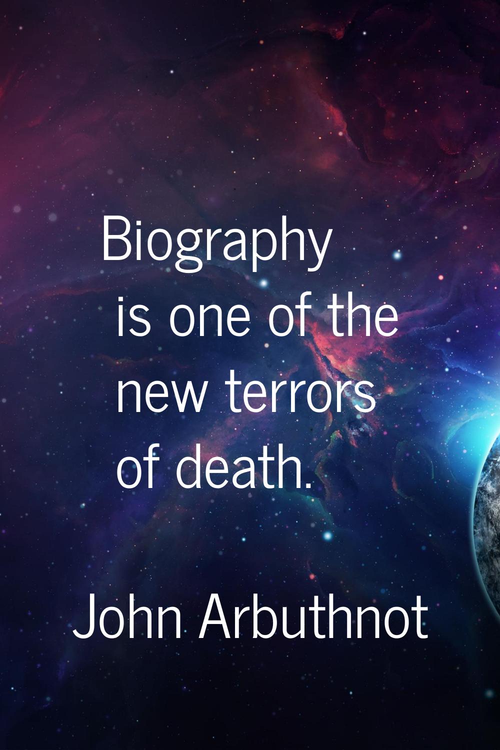 Biography is one of the new terrors of death.