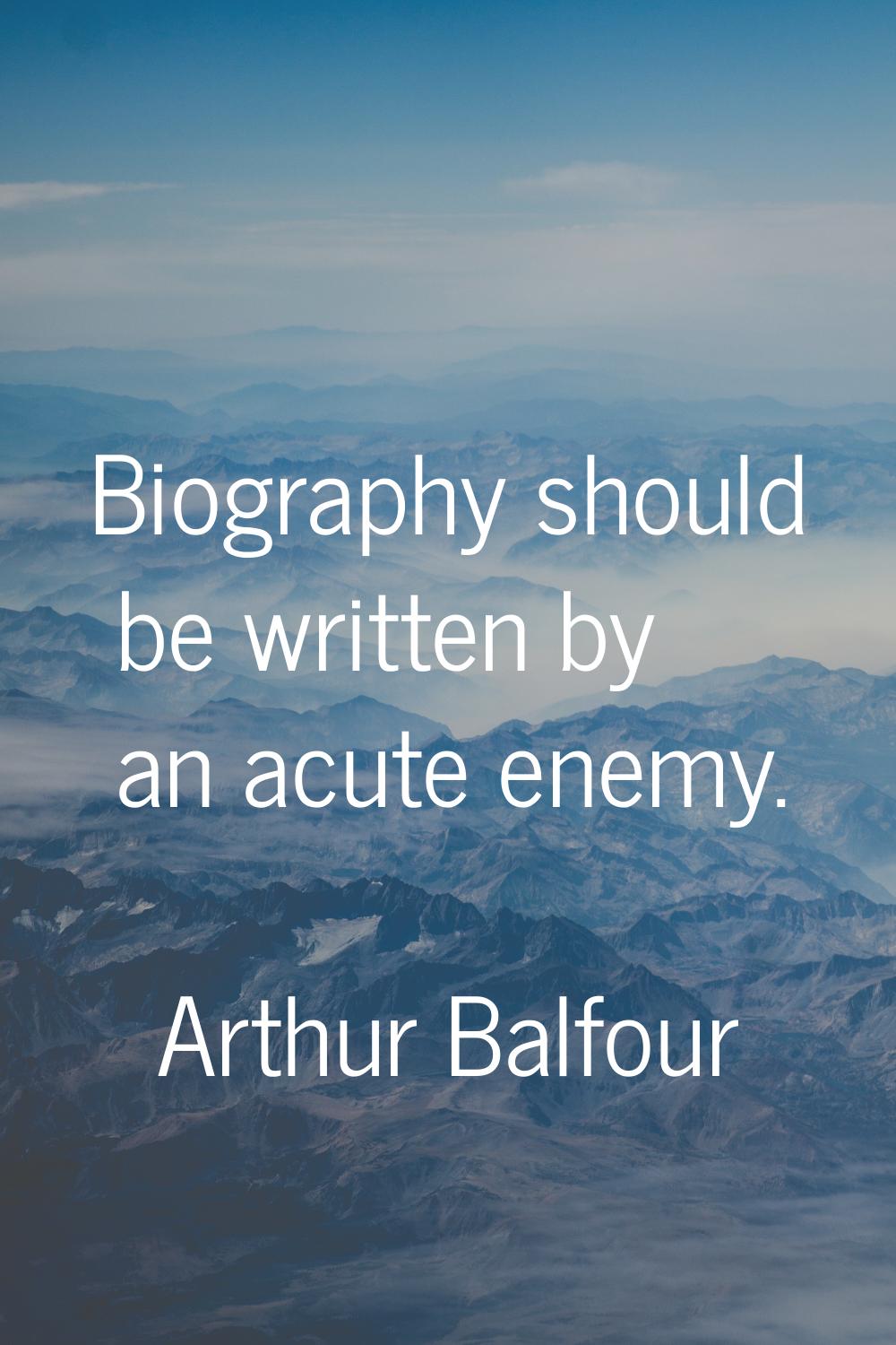 Biography should be written by an acute enemy.