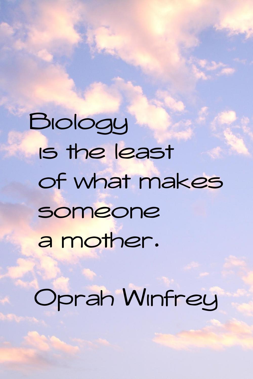 Biology is the least of what makes someone a mother.