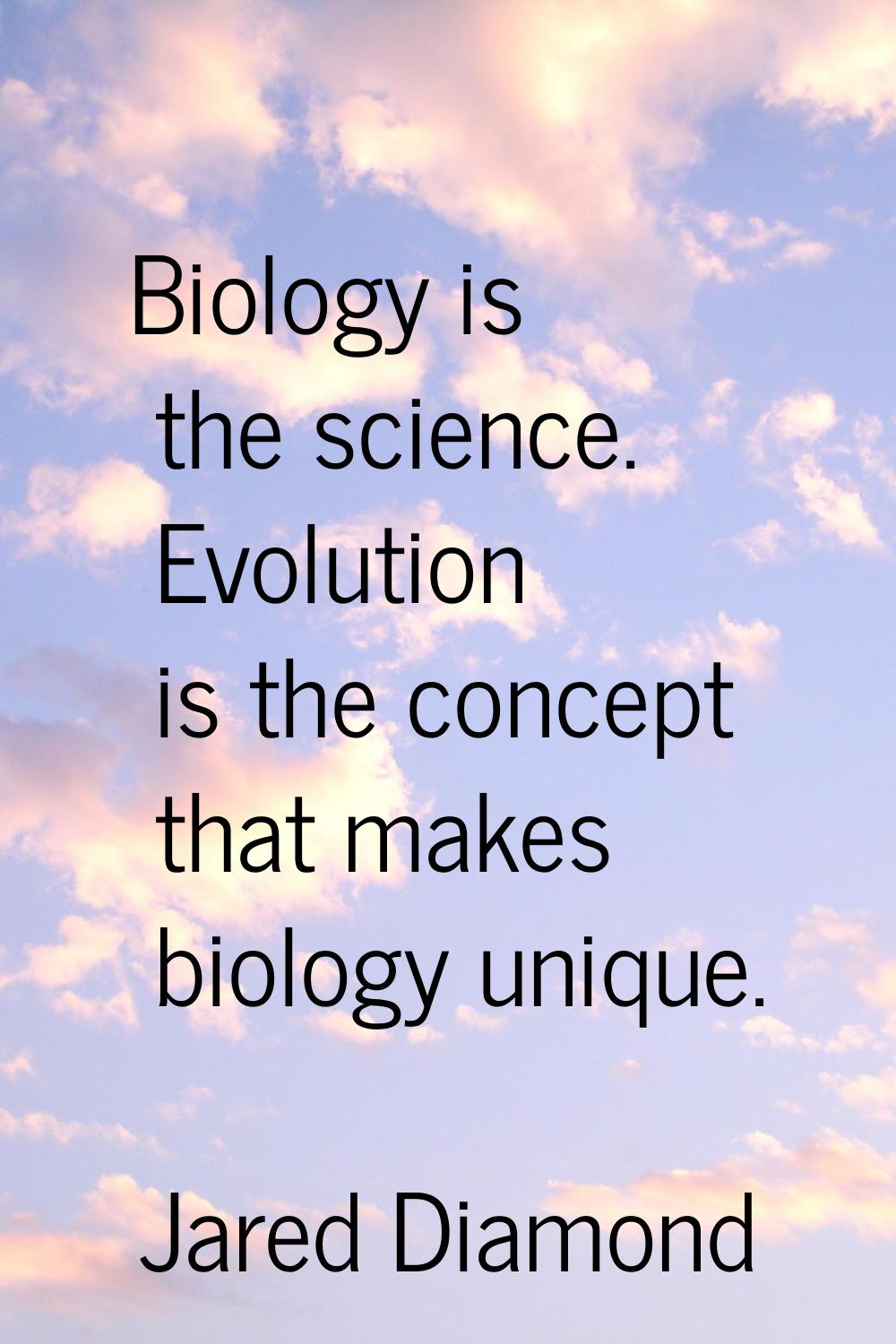Biology is the science. Evolution is the concept that makes biology unique.