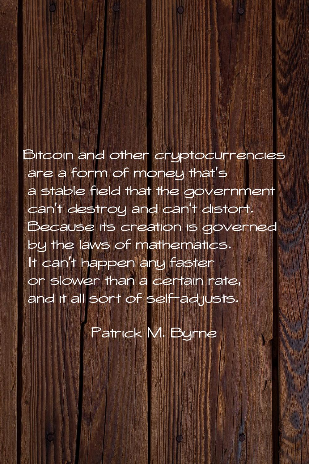 Bitcoin and other cryptocurrencies are a form of money that's a stable field that the government ca