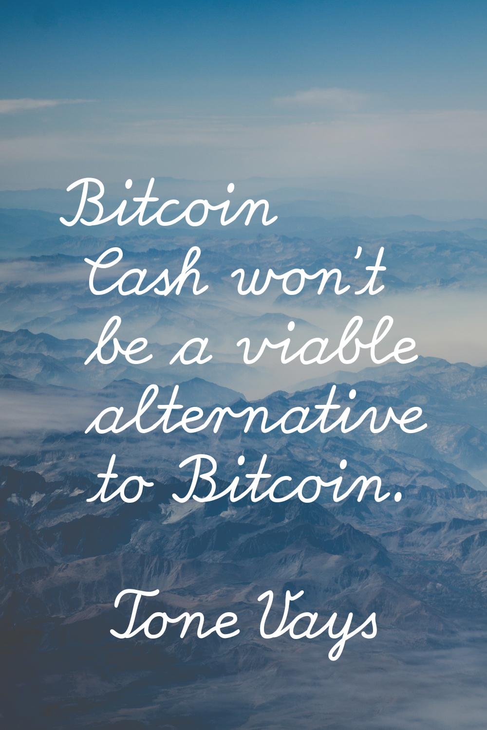 Bitcoin Cash won't be a viable alternative to Bitcoin.
