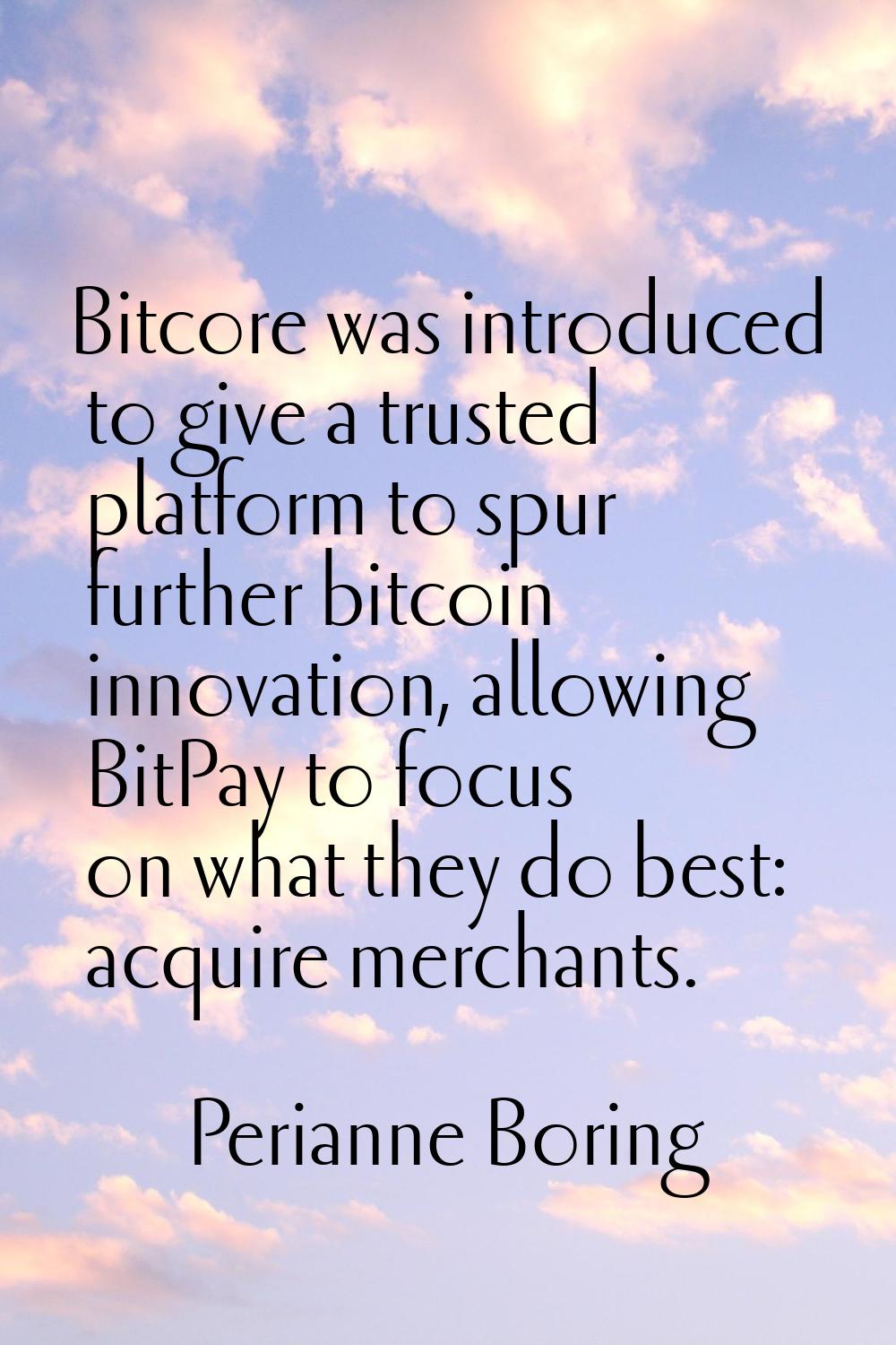 Bitcore was introduced to give a trusted platform to spur further bitcoin innovation, allowing BitP