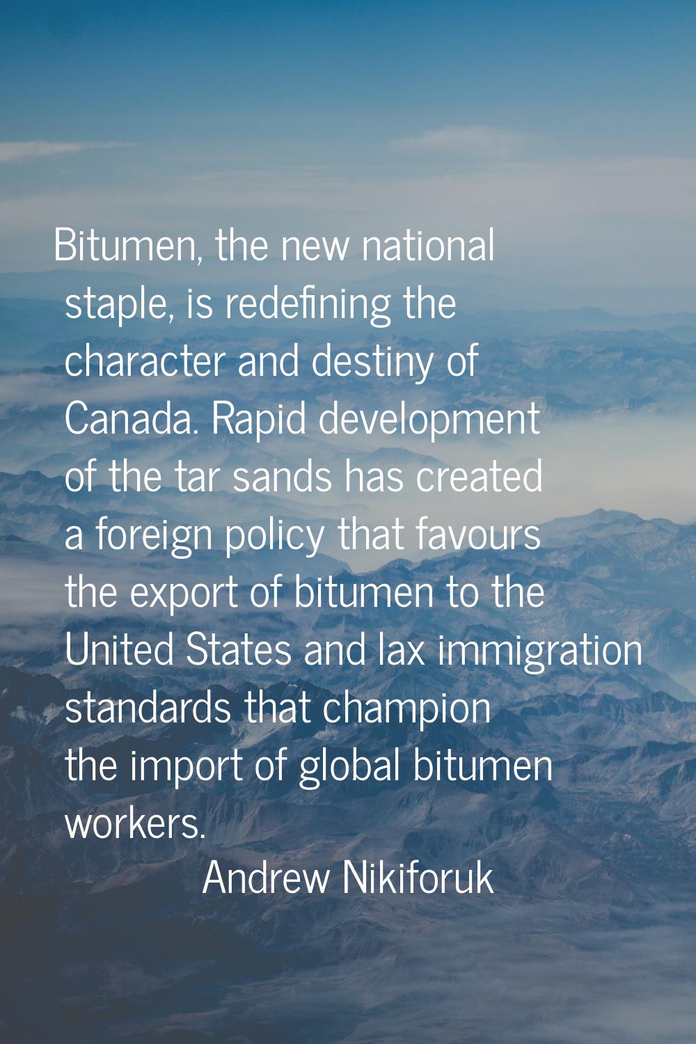 Bitumen, the new national staple, is redefining the character and destiny of Canada. Rapid developm