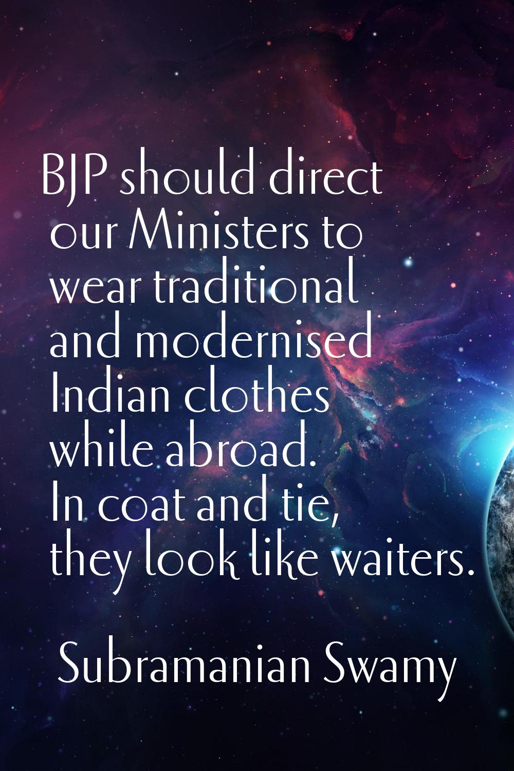 BJP should direct our Ministers to wear traditional and modernised Indian clothes while abroad. In 