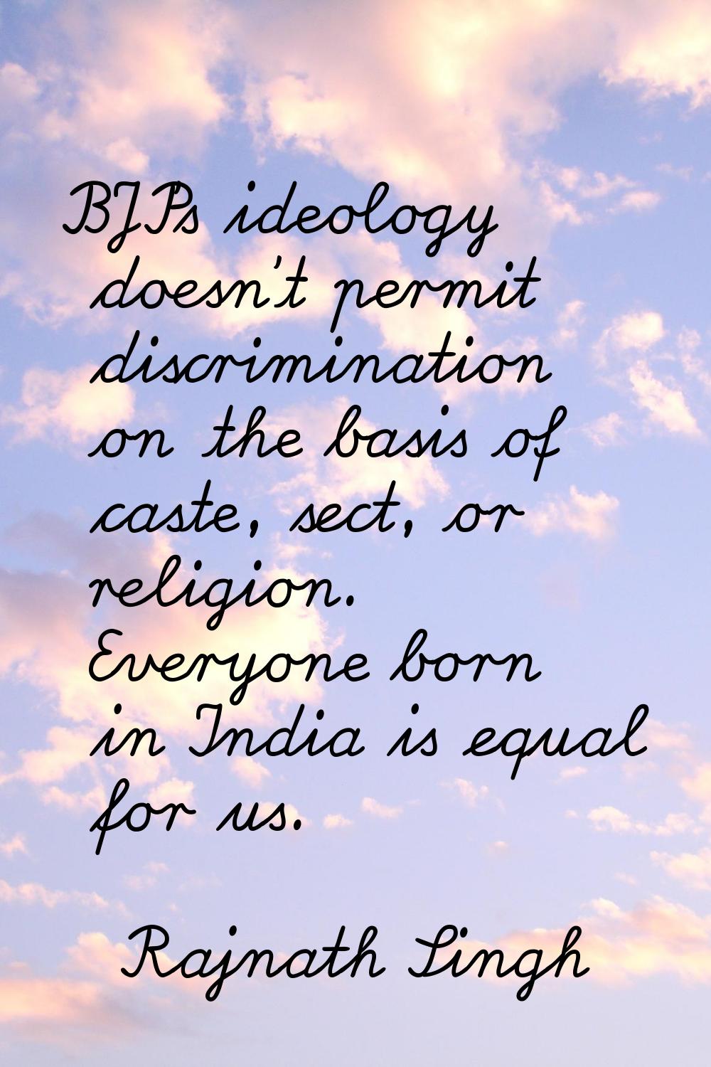 BJP's ideology doesn't permit discrimination on the basis of caste, sect, or religion. Everyone bor