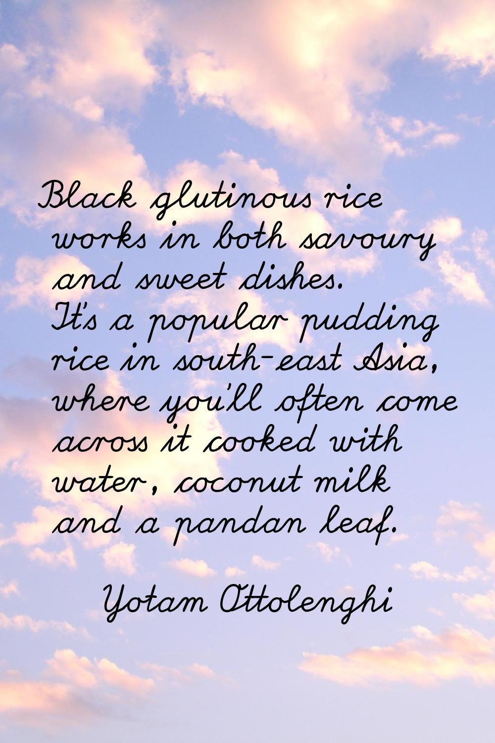 Black glutinous rice works in both savoury and sweet dishes. It's a popular pudding rice in south-e