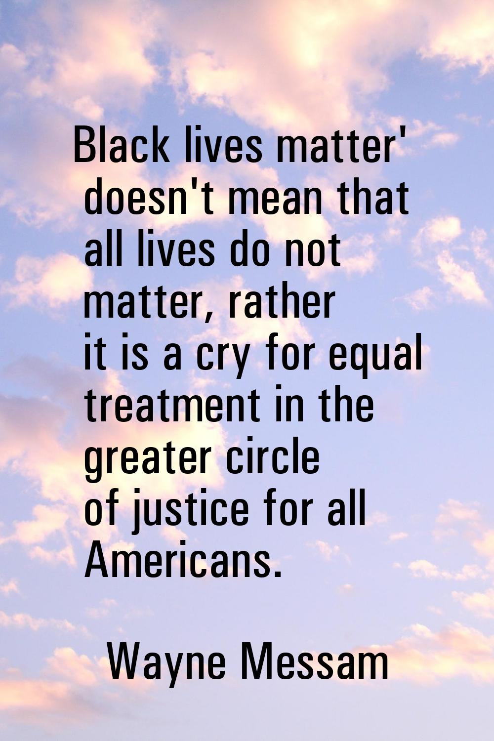 Black lives matter' doesn't mean that all lives do not matter, rather it is a cry for equal treatme