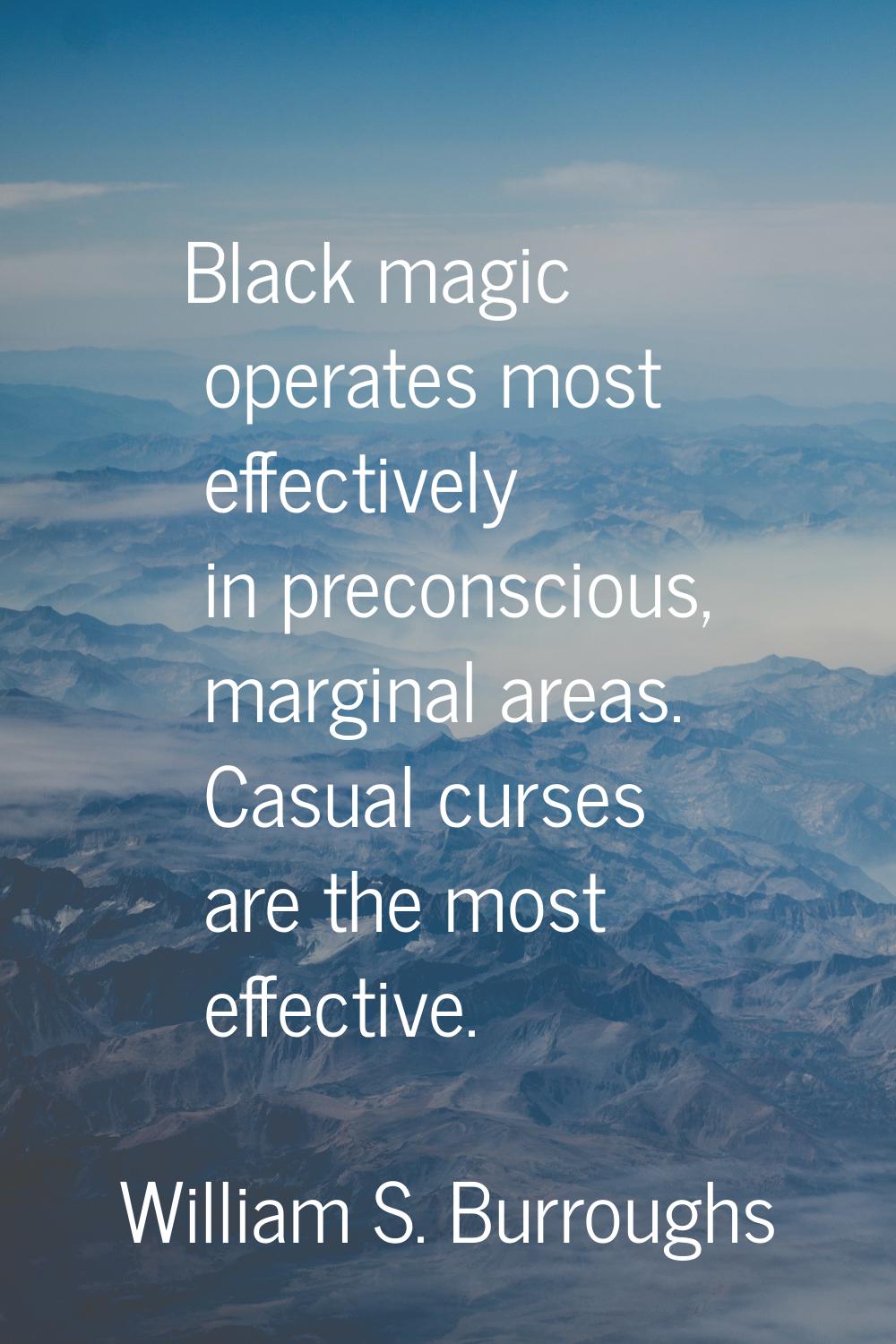 Black magic operates most effectively in preconscious, marginal areas. Casual curses are the most e