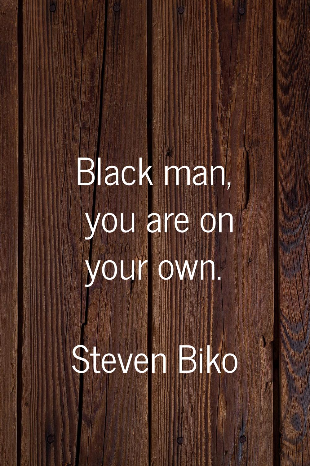 Black man, you are on your own.