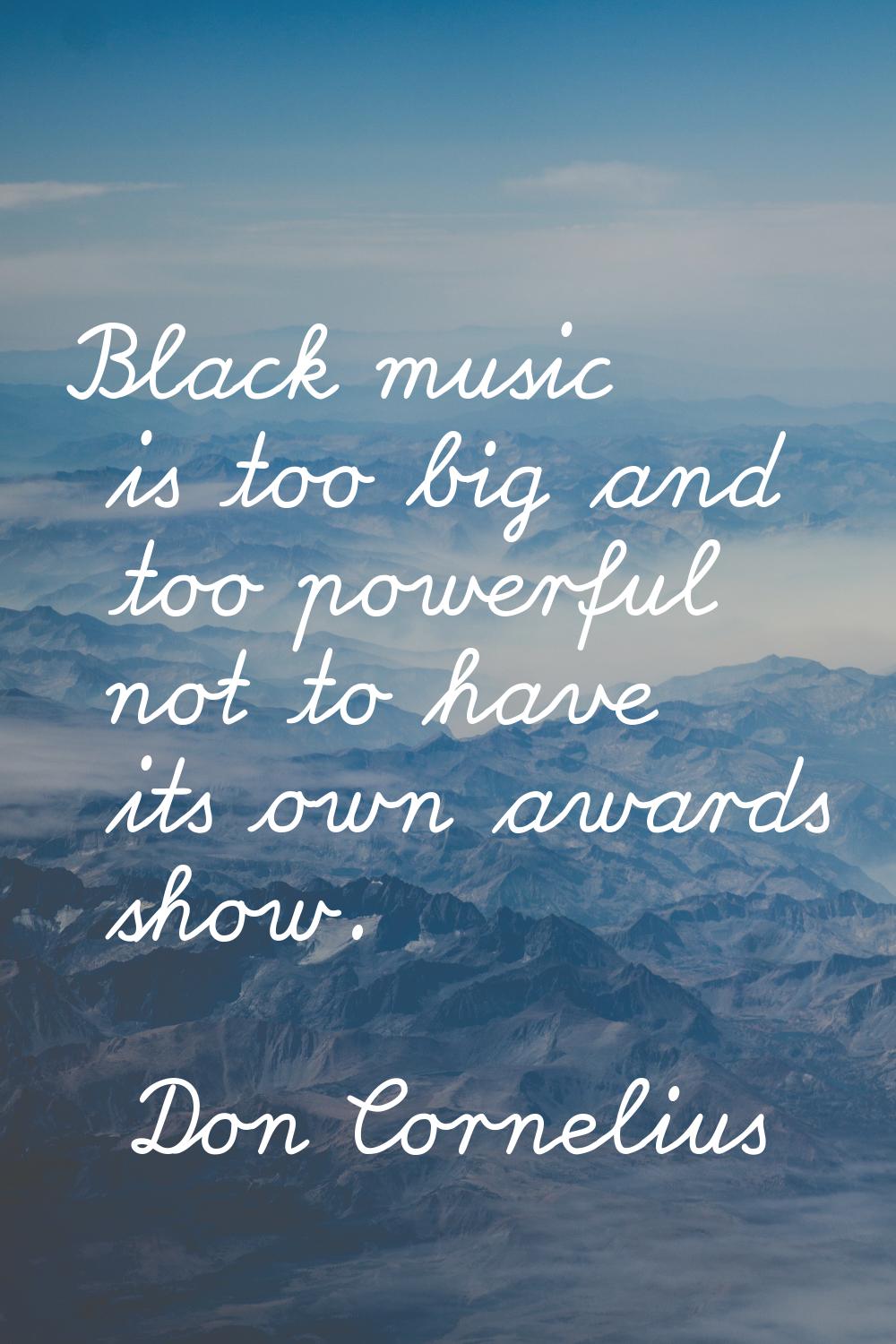 Black music is too big and too powerful not to have its own awards show.