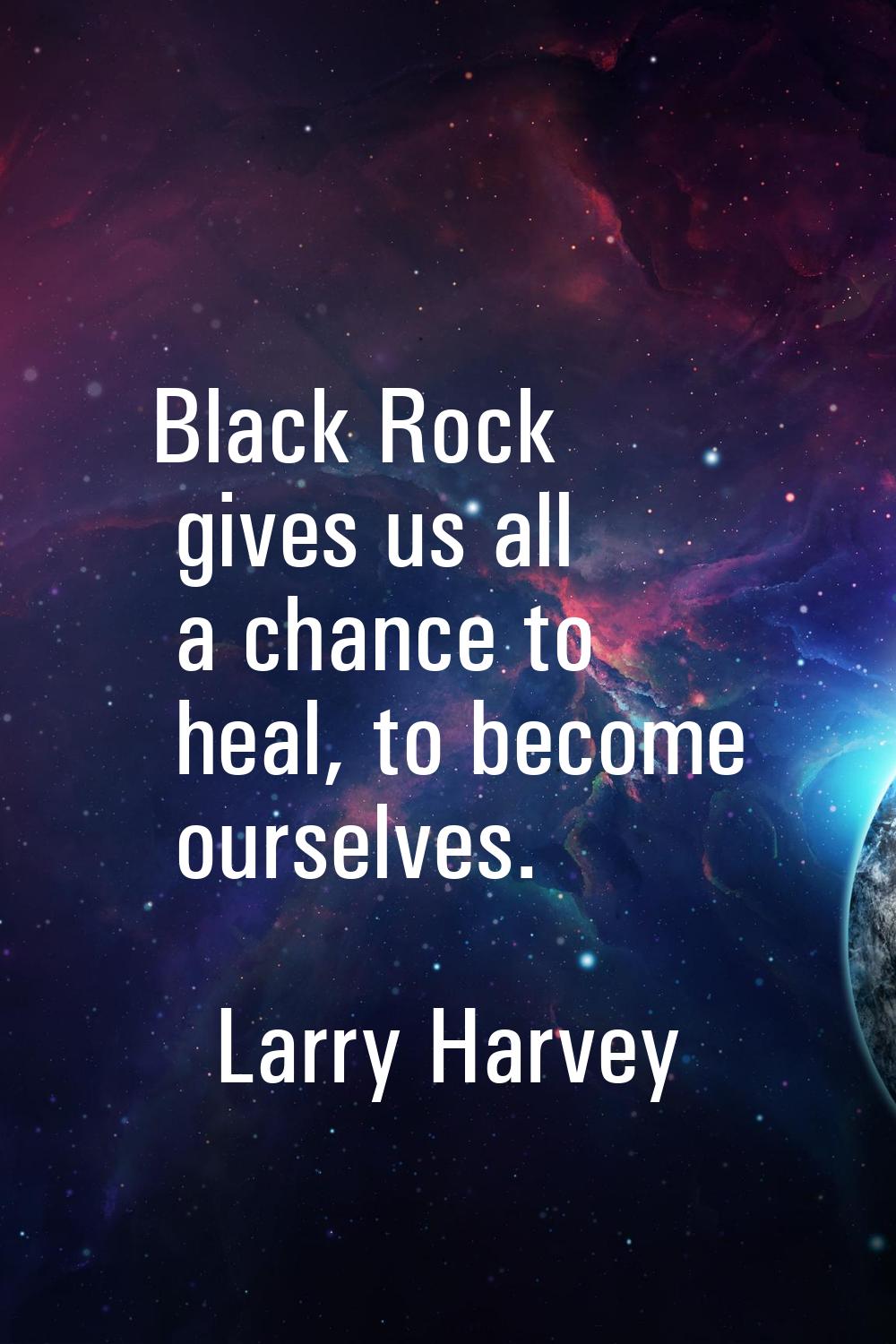 Black Rock gives us all a chance to heal, to become ourselves.