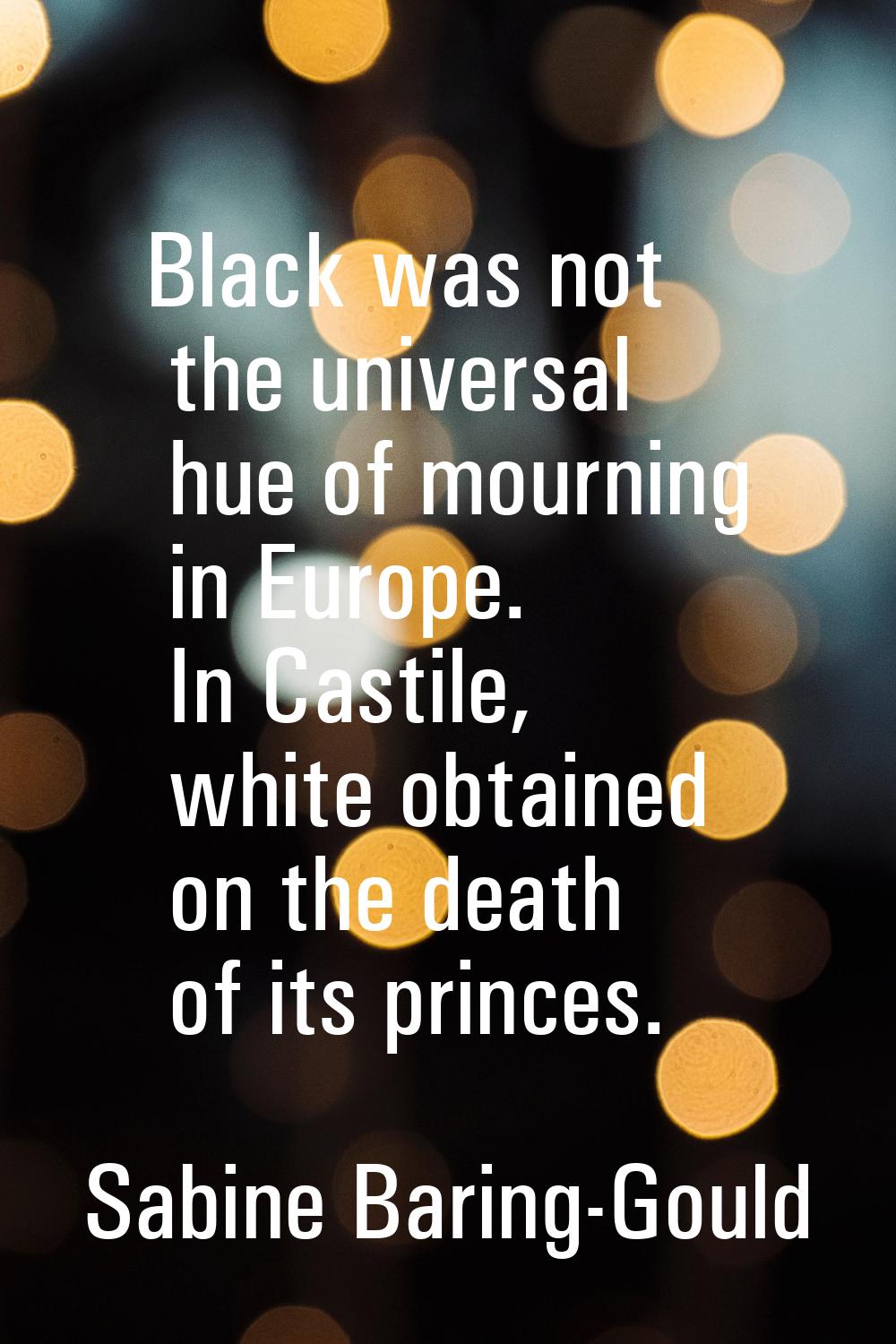 Black was not the universal hue of mourning in Europe. In Castile, white obtained on the death of i