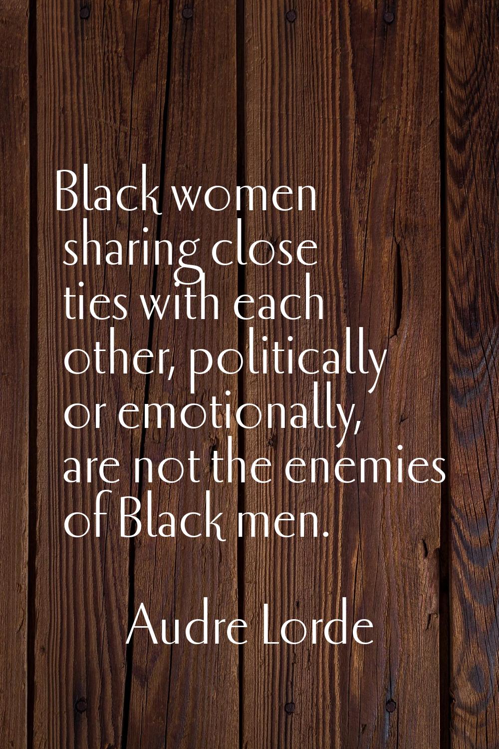 Black women sharing close ties with each other, politically or emotionally, are not the enemies of 