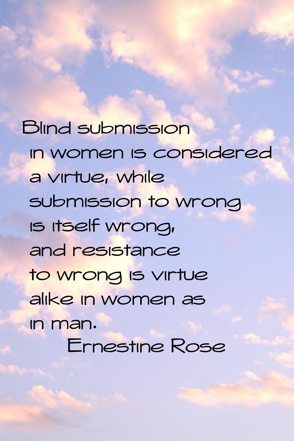 Blind submission in women is considered a virtue, while submission to wrong is itself wrong, and re