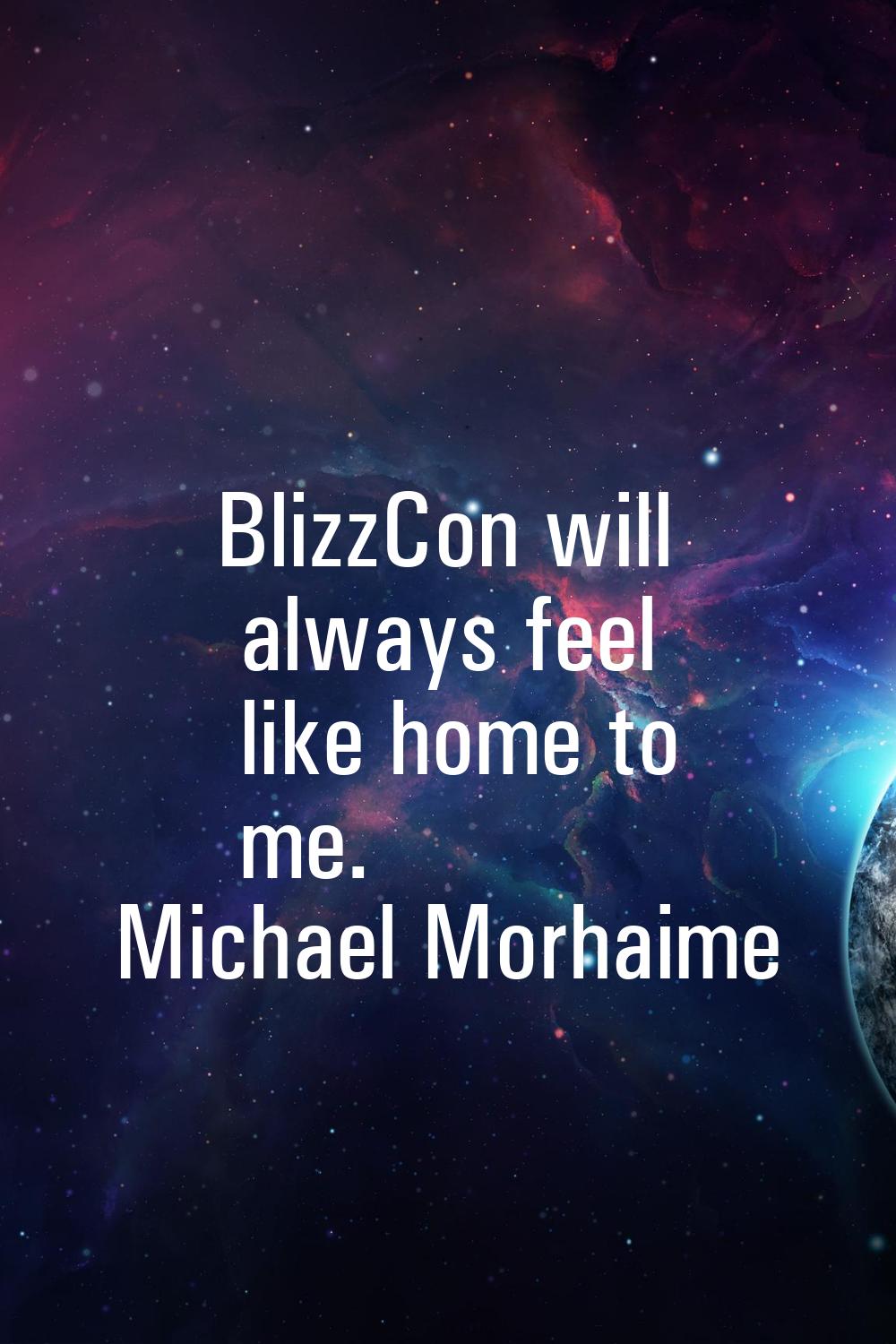 BlizzCon will always feel like home to me.