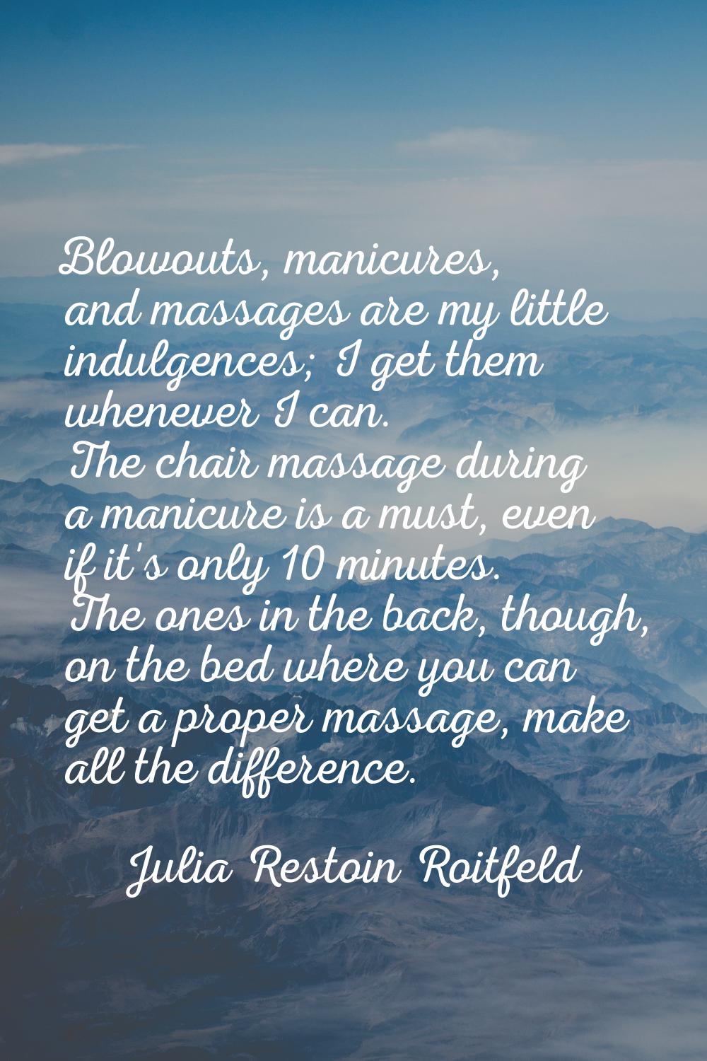 Blowouts, manicures, and massages are my little indulgences; I get them whenever I can. The chair m
